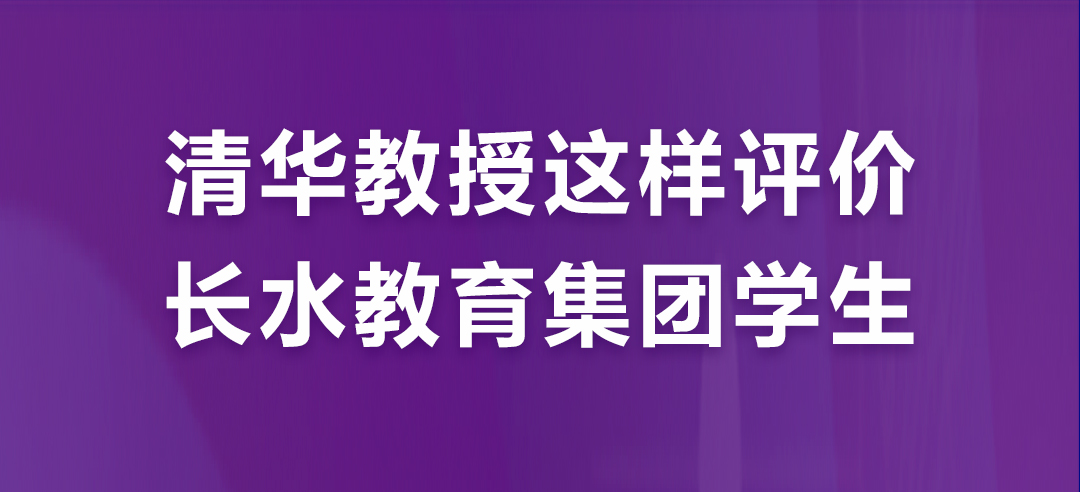 清华教授这样评价长水教育集团学生